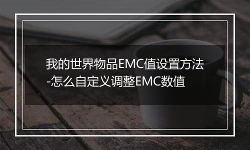 我的世界物品EMC值设置方法-怎么自定义调整EMC数值