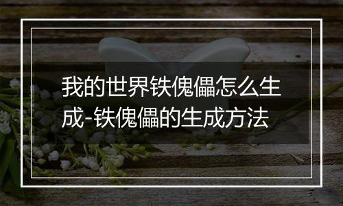 我的世界铁傀儡怎么生成-铁傀儡的生成方法