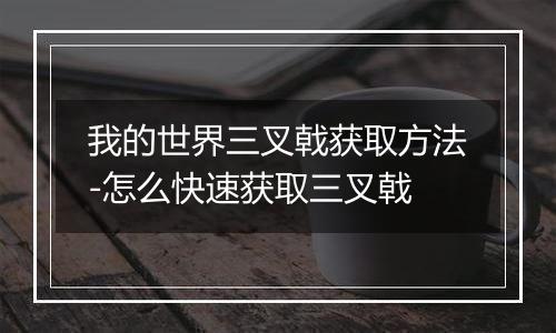 我的世界三叉戟获取方法-怎么快速获取三叉戟