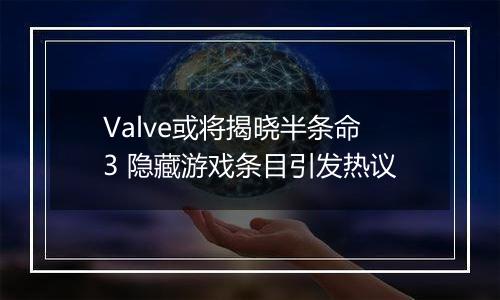 Valve或将揭晓半条命3 隐藏游戏条目引发热议