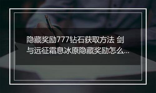隐藏奖励777钻石获取方法 剑与远征霜息冰原隐藏奖励怎么获取
