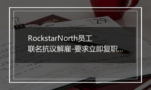 RockstarNorth员工联名抗议解雇-要求立即复职被解雇同事