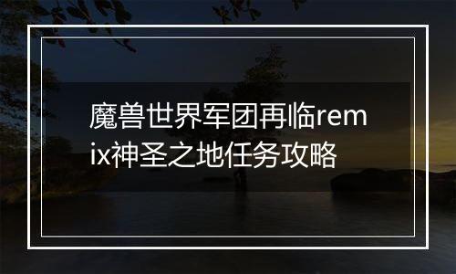 魔兽世界军团再临remix神圣之地任务攻略