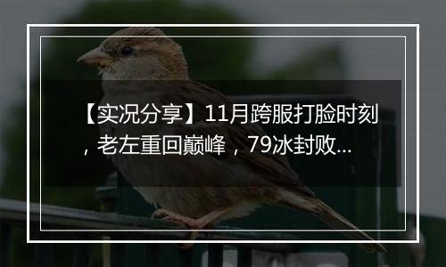 【实况分享】11月跨服打脸时刻，老左重回巅峰，79冰封败不冤