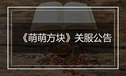 《萌萌方块》关服公告