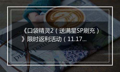 《口袋精灵2（送满星SP刷充）》限时返利活动（11.17-11.23）